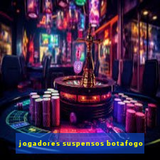 jogadores suspensos botafogo